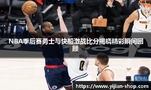 NBA季后赛勇士与快船激战比分揭晓精彩瞬间回顾